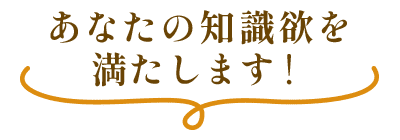 あなたの知識欲を満たします！